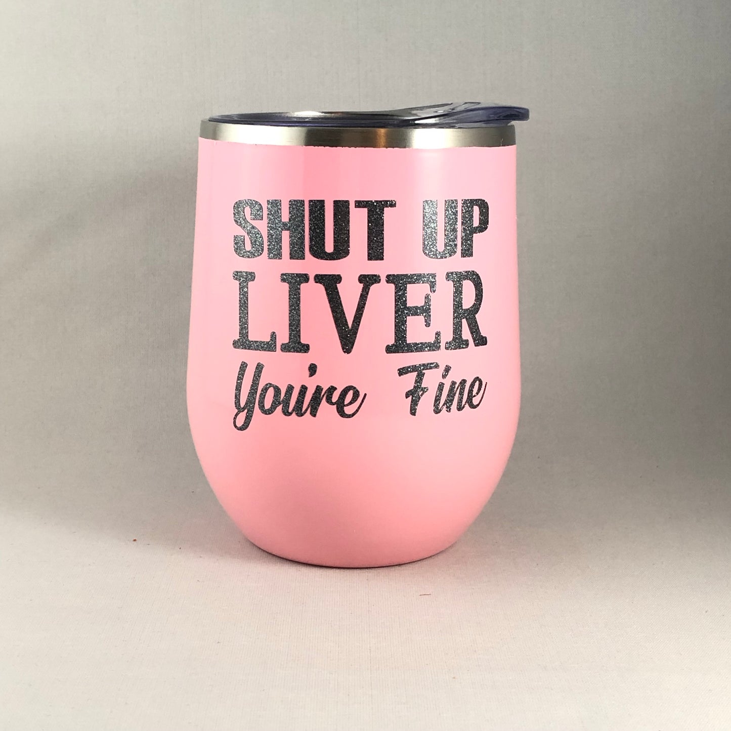 Shut Up Liver Your Fine Tumbler