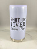 Shut Up Liver Skinny Can Cooler