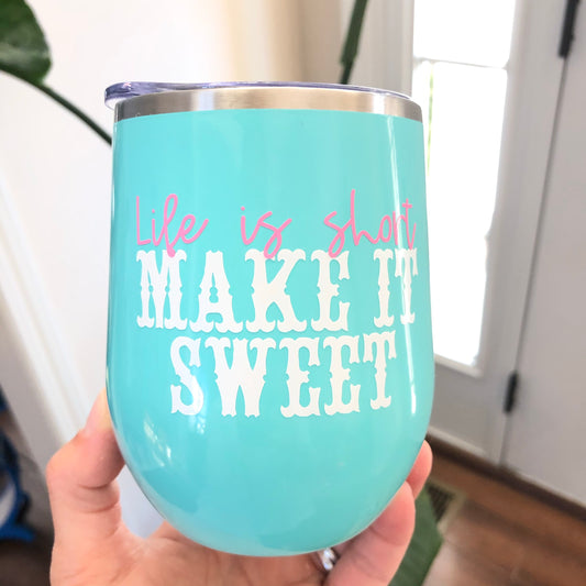 Life is Short, Make it Sweet Wine Tumbler