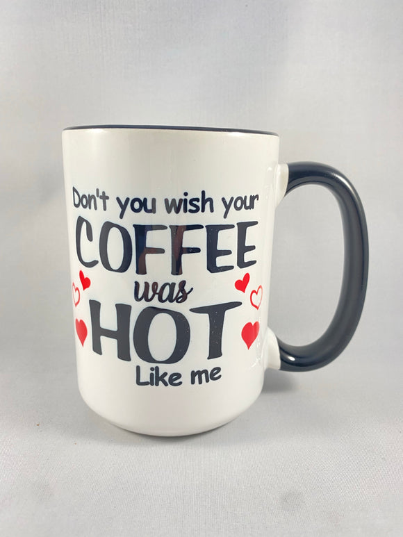 Don’t You Wish Your Coffee Was Hot Like Me Coffee Mug